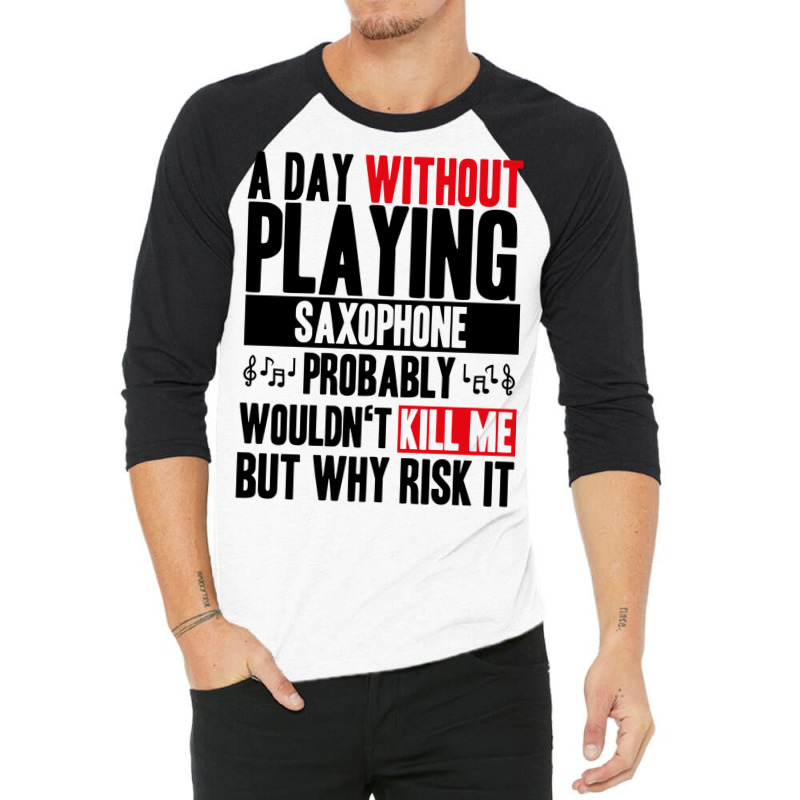 A Day Without Playing Saxophone Funny Quote 3/4 Sleeve Shirt | Artistshot