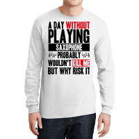 A Day Without Playing Saxophone Funny Quote Long Sleeve Shirts | Artistshot