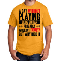 A Day Without Playing Slide Guitar Funny Quote Basic T-shirt | Artistshot