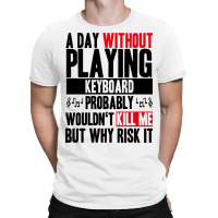 A Day Without Playing Keyboard Funny Quote T-shirt | Artistshot