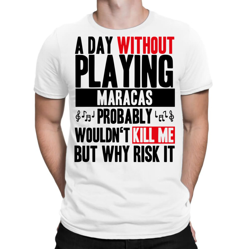 A Day Without Playing Maracas Funny Quote T-shirt | Artistshot