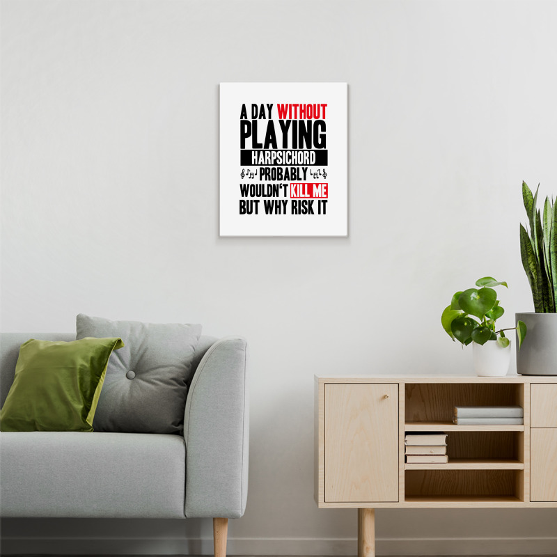 A Day Without Playing Harpsichord Funny Quote Metal Print Vertical | Artistshot