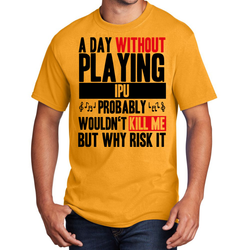 A Day Without Playing Ipu Funny Quote Basic T-shirt | Artistshot