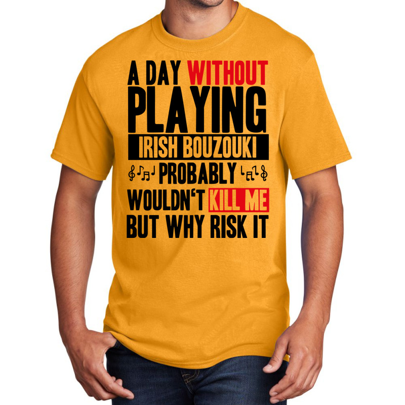 A Day Without Playing Irish Bouzouki Funny Quote Basic T-shirt | Artistshot