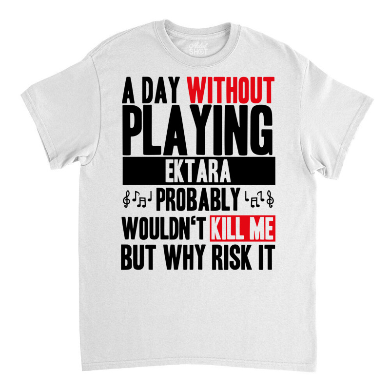 A Day Without Playing Ektara Funny Quote Classic T-shirt | Artistshot