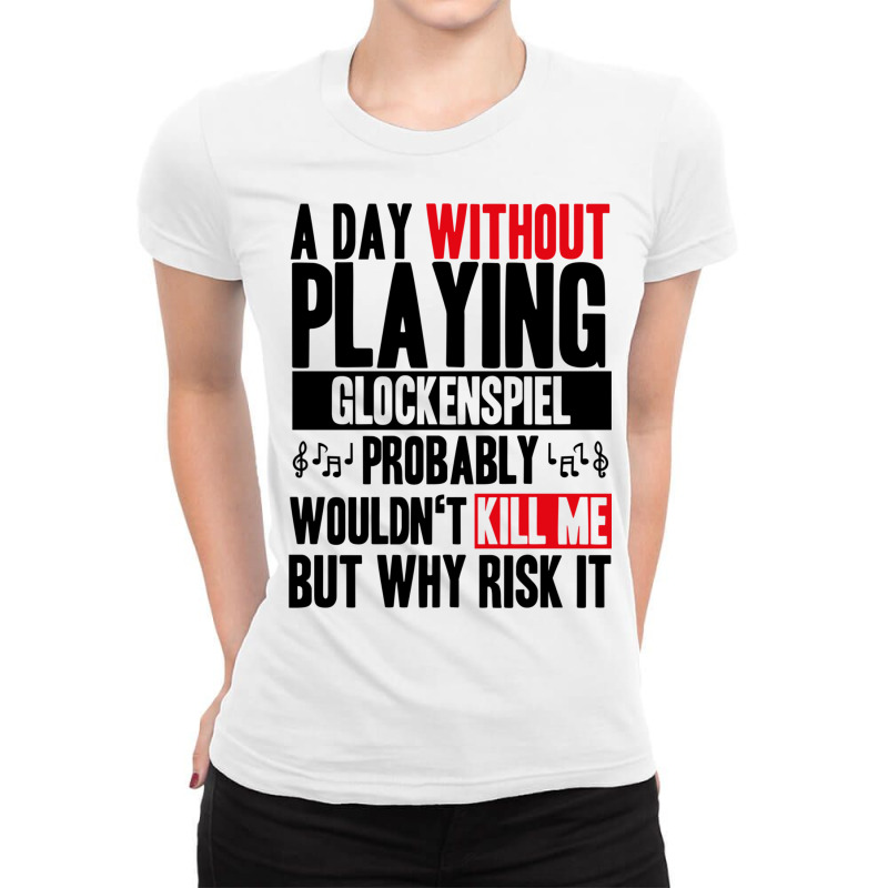 A Day Without Playing Glockenspiel Funny Quote Ladies Fitted T-Shirt by RozakArt | Artistshot