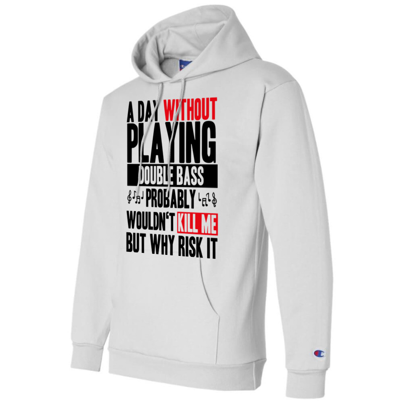 A Day Without Playing Double Bass Funny Quote Champion Hoodie | Artistshot