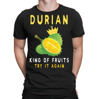 Durian King Of Fruit Try It Again Funny Fruit Love T-shirt | Artistshot