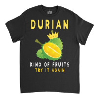 Durian King Of Fruit Try It Again Funny Fruit Love Classic T-shirt | Artistshot