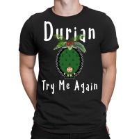 Durian King Of Fruit Try Me Again Funny Fruit Love T-shirt | Artistshot