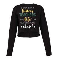 Without History Teachers Gift Idea   Funny Quote Cropped Sweater | Artistshot