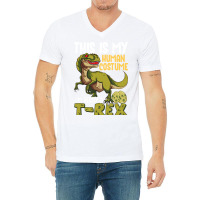 This Is My Human Costume I M Really A T Rex V-neck Tee | Artistshot