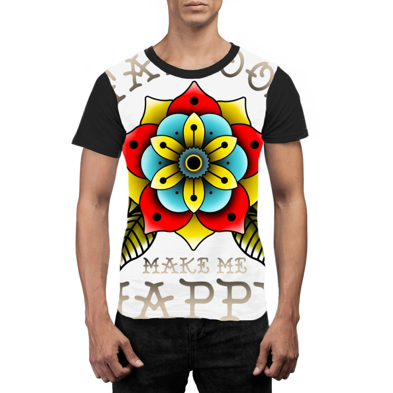 Tattoos Make Me Happy You Artistic Inked Tattooed Graphic T-shirt | Artistshot