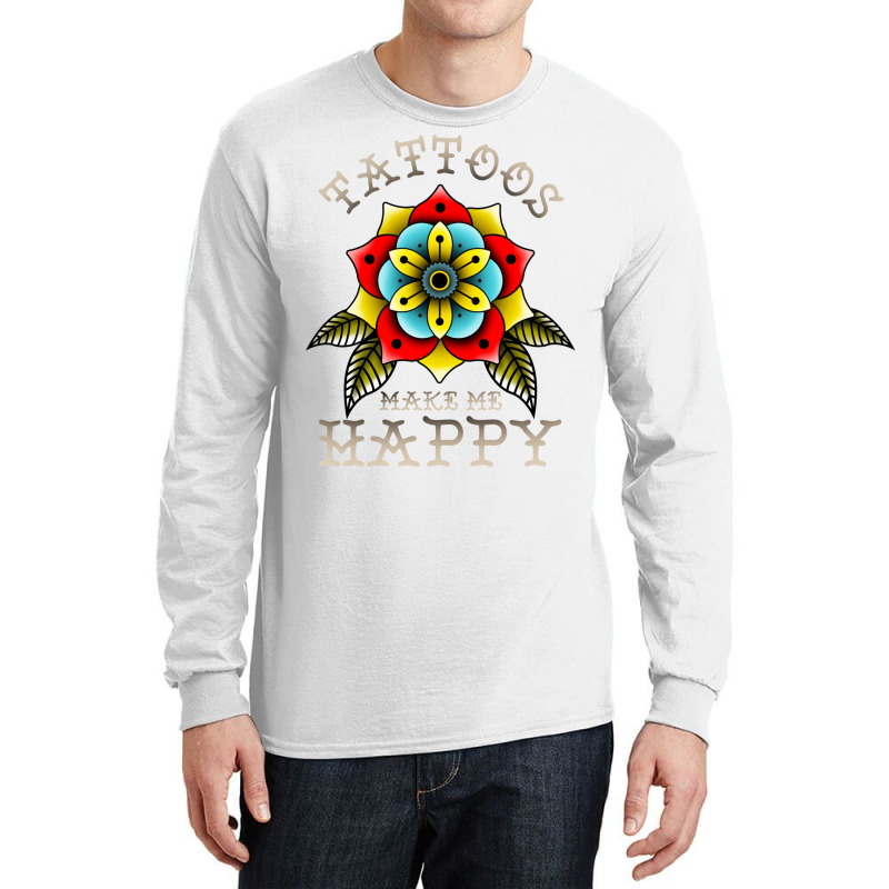 Tattoos Make Me Happy You Artistic Inked Tattooed Long Sleeve Shirts | Artistshot