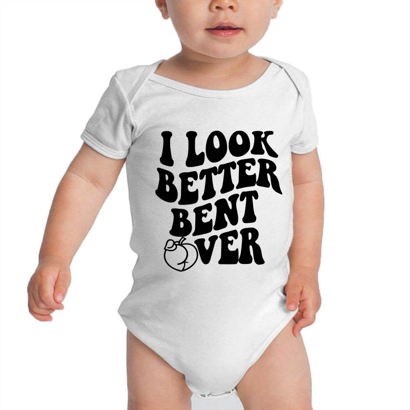 I Look Better Bent Over Baby Bodysuit by AVstore | Artistshot