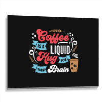 Coffee Is A Liquid Hug For Your Brain Metal Print Horizontal | Artistshot