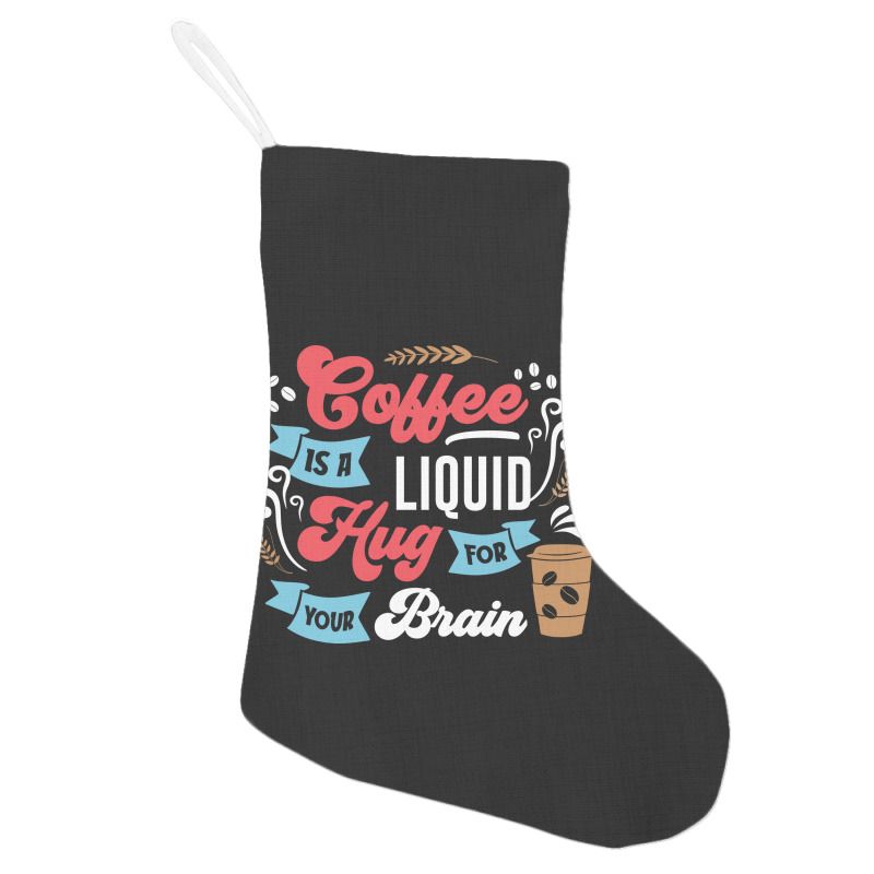 Coffee Is A Liquid Hug For Your Brain Holiday Stocking | Artistshot