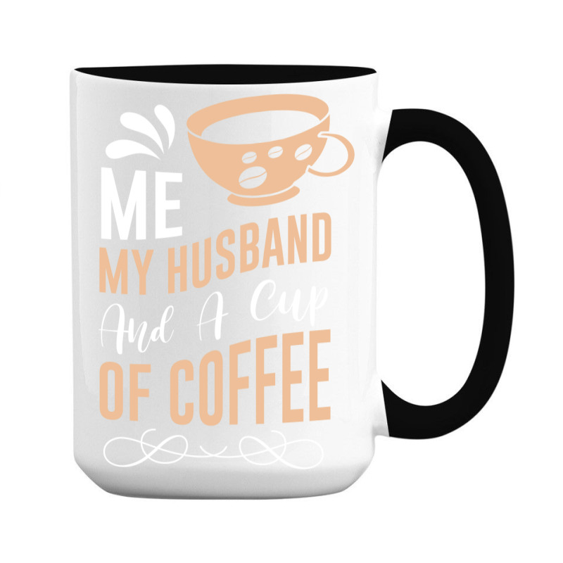 Me My Husband And A Cup Of Coffee 15 Oz Coffee Mug | Artistshot