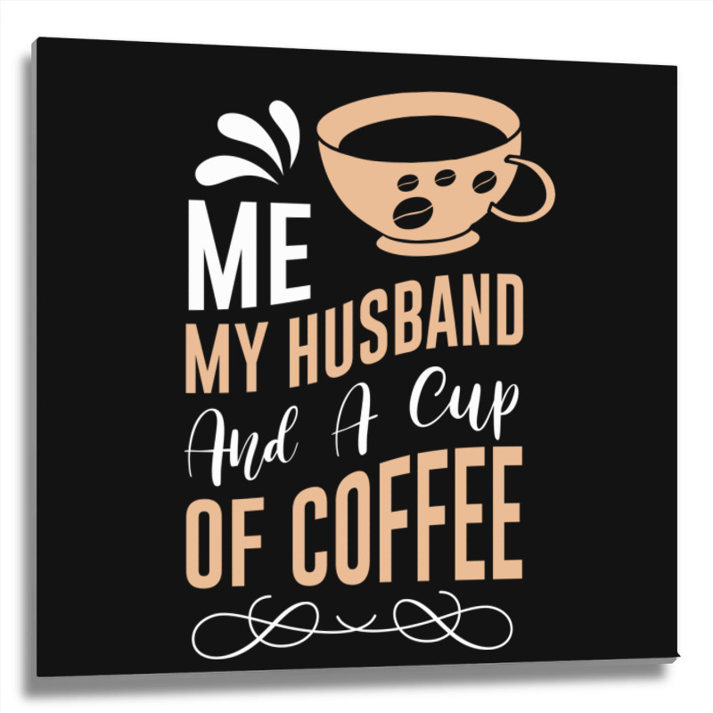 Me My Husband And A Cup Of Coffee Metal Print Square | Artistshot