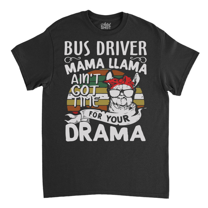 Bus Driver Mama Llama Ain't Got Time For You Drama Classic T-shirt by MOARMAT | Artistshot