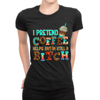 ı Pretend Coffee Helps But ı Am Still A Bitch Ladies Fitted T-shirt | Artistshot