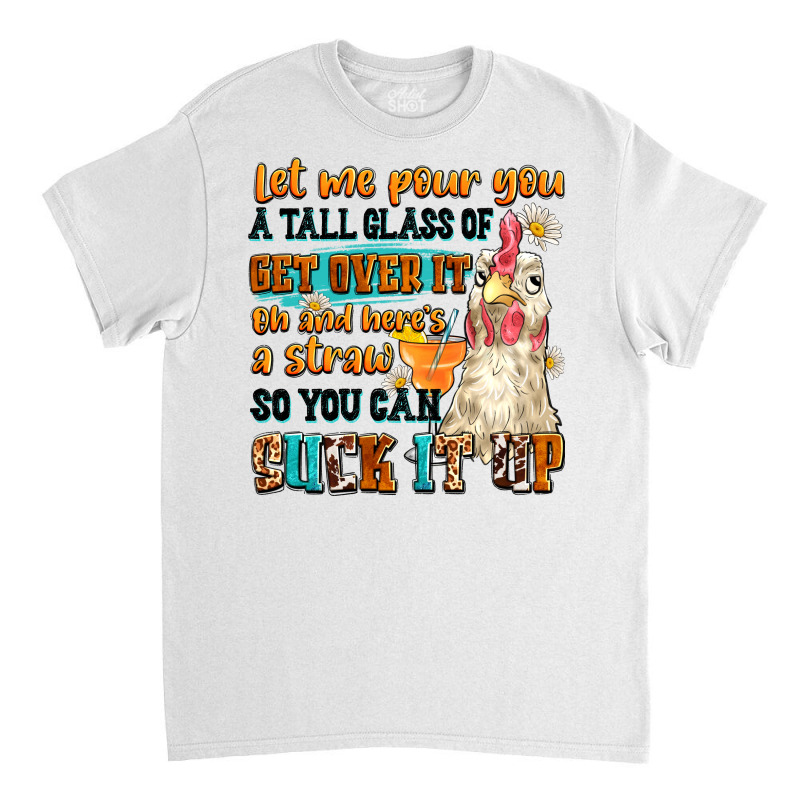 Let Me Pour You A Tall Glass Of Get Over It Classic T-shirt by Neo Western | Artistshot