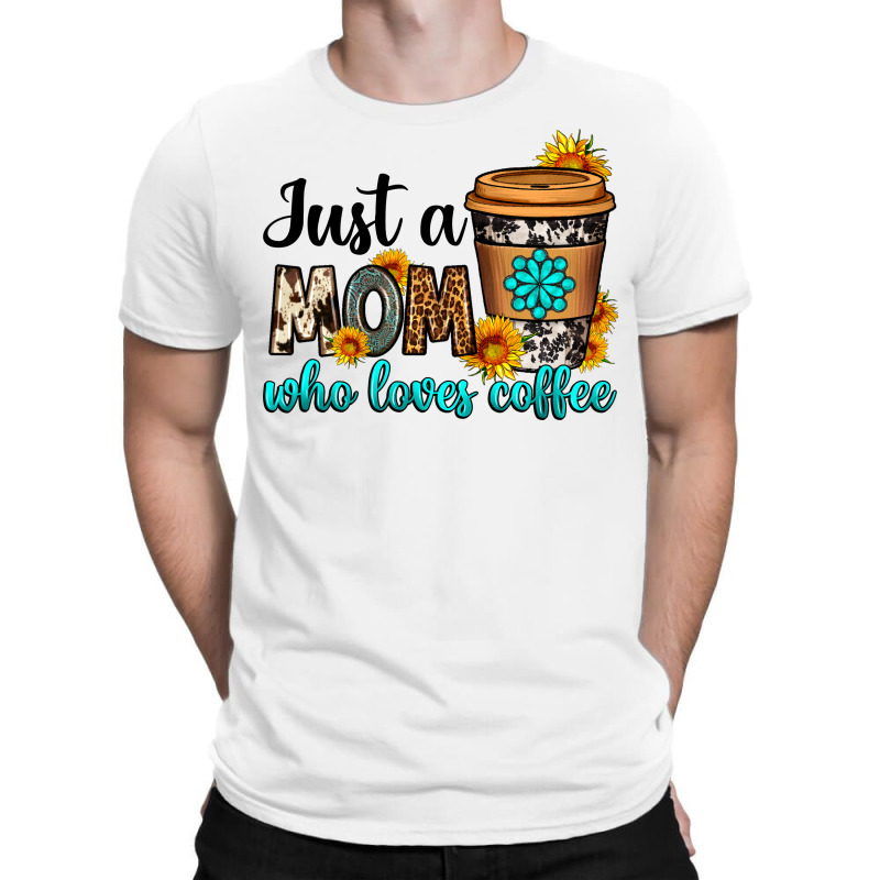 Just A Mom Who Loves Coffee T-Shirt by Neo Western | Artistshot