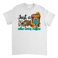 Just A Mom Who Loves Coffee Classic T-shirt | Artistshot