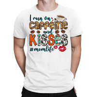 I Run On Caffeine And Kisses Mom Life T-shirt | Artistshot