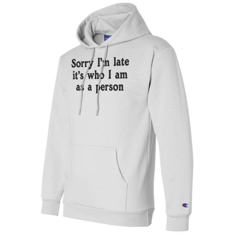 Sorry I M Late It S Who I Am As A Person Champion Hoodie | Artistshot