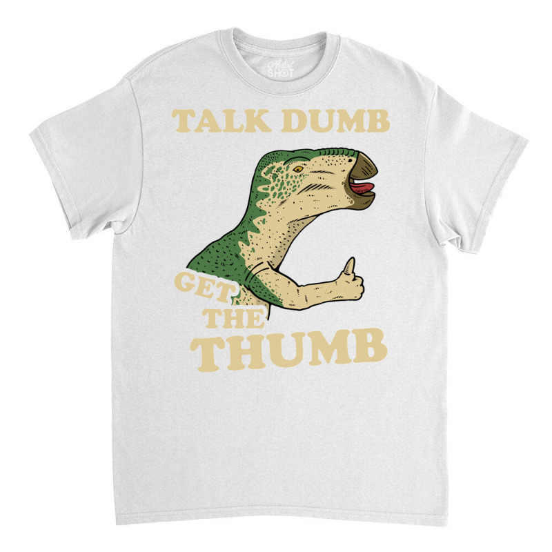 Talk Dumb Get The Thumb Classic T-shirt | Artistshot