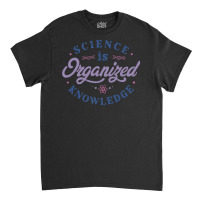 Science Is Organized Knowledge Classic T-shirt | Artistshot