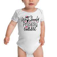 We Should Probably Cuddle Happy Valentine S Day Ro Baby Bodysuit | Artistshot