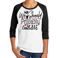 We Should Probably Cuddle Happy Valentine S Day Ro Youth 3/4 Sleeve | Artistshot