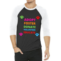 Adopt Foster Donate Volunteer Educate Dog 3/4 Sleeve Shirt | Artistshot