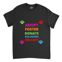 Adopt Foster Donate Volunteer Educate Dog Classic T-shirt | Artistshot