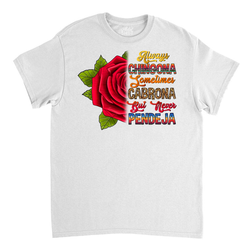 Always Chingona Sometimes Cabrona But Never Pendej Classic T-shirt by RanaPortraitStore | Artistshot