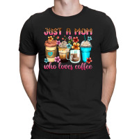 Just A Mom Who Loves Coffee T-shirt | Artistshot