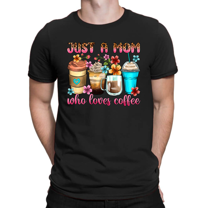 Just A Mom Who Loves Coffee T-shirt | Artistshot