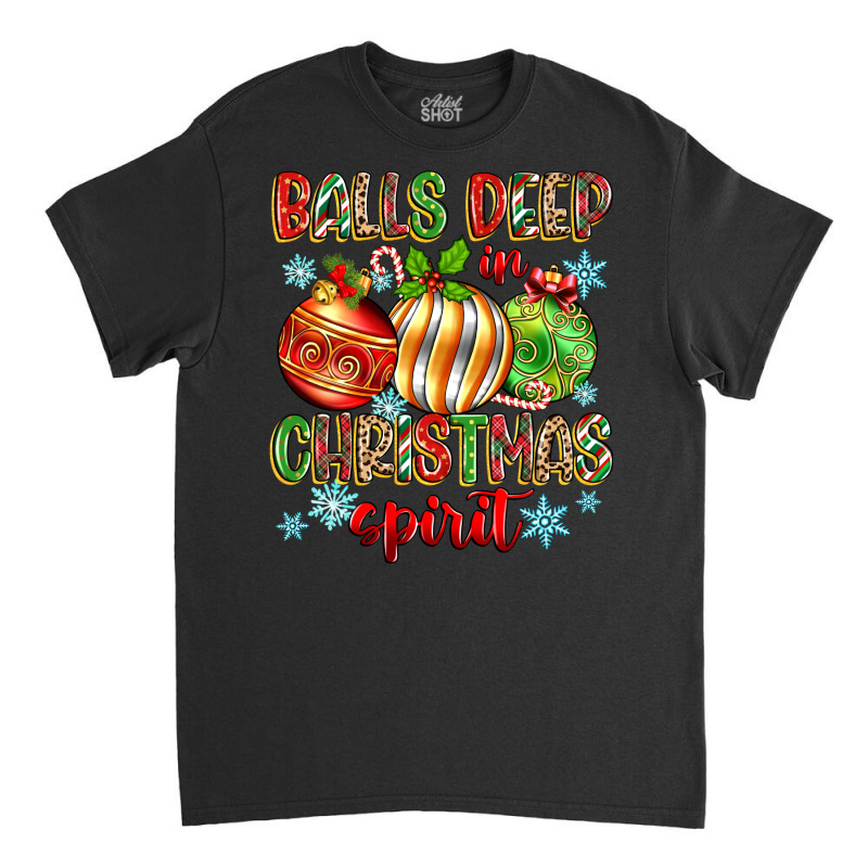 Balls Deep In Christmas Spirit Classic T-shirt | Artistshot