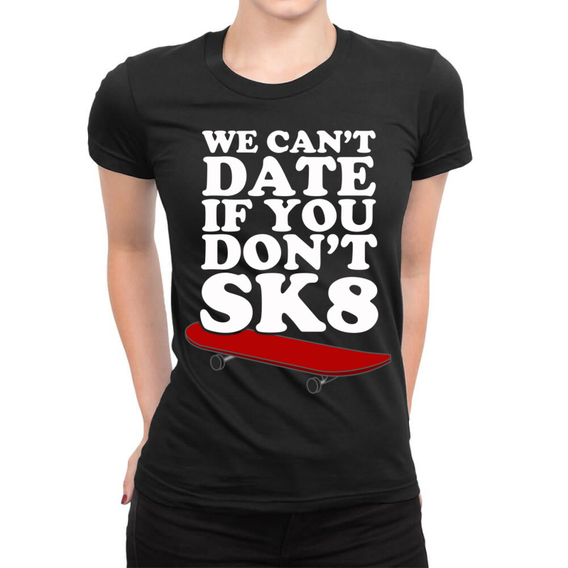 We Can T Date If You Don T Sk8 Ladies Fitted T-Shirt by TomArt | Artistshot