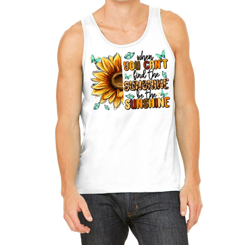 When You Can't Find The Sunshine Be The Sunshine Tank Top | Artistshot