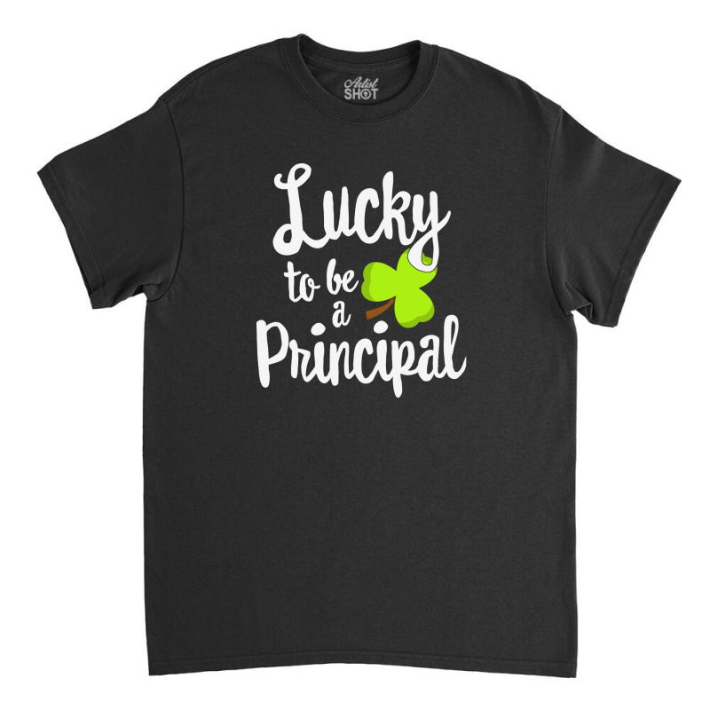 Lucky To Be A Principal St Classic T-shirt by diegomicel | Artistshot