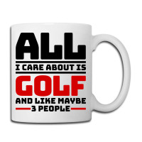 All I Care About Is Golf And Like Maybe 3 People Coffee Mug | Artistshot