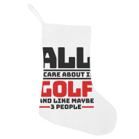 All I Care About Is Golf And Like Maybe 3 People Holiday Stocking | Artistshot