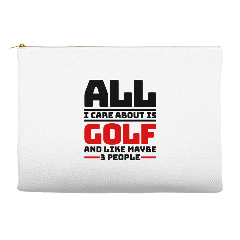 All I Care About Is Golf And Like Maybe 3 People Accessory Pouches | Artistshot