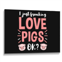 I Just Freaking Love Pigs Ok, For Pig Lover Metal Print Horizontal | Artistshot