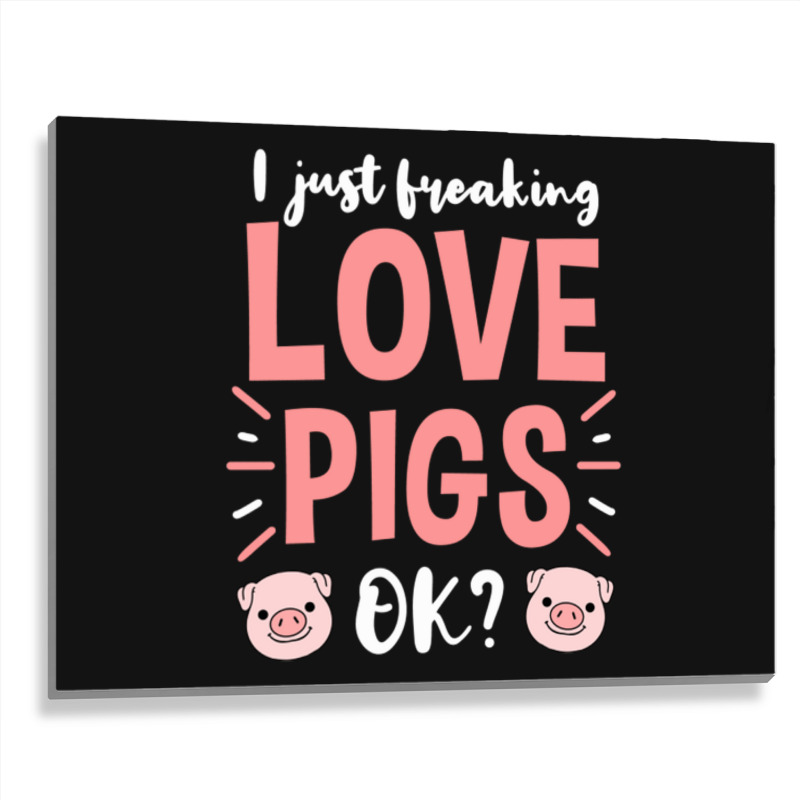 I Just Freaking Love Pigs Ok, For Pig Lover Metal Print Horizontal | Artistshot