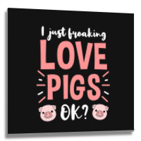 I Just Freaking Love Pigs Ok, For Pig Lover Metal Print Square | Artistshot