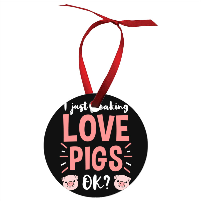 I Just Freaking Love Pigs Ok, For Pig Lover Ornament | Artistshot